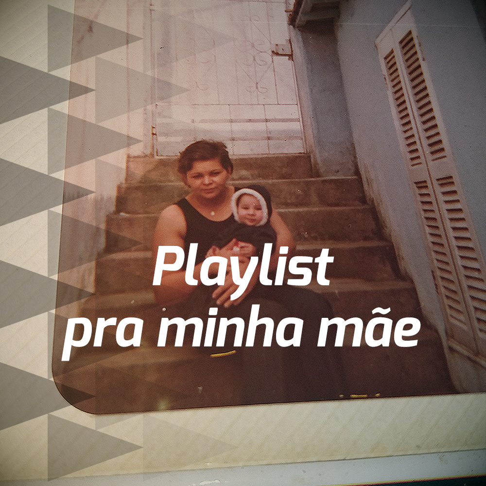Playlist pra minha mãe